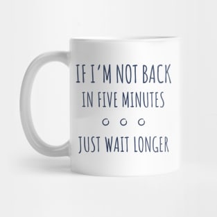 If I'm not Back in Five Minutes Just Wait Longer - 2 Mug